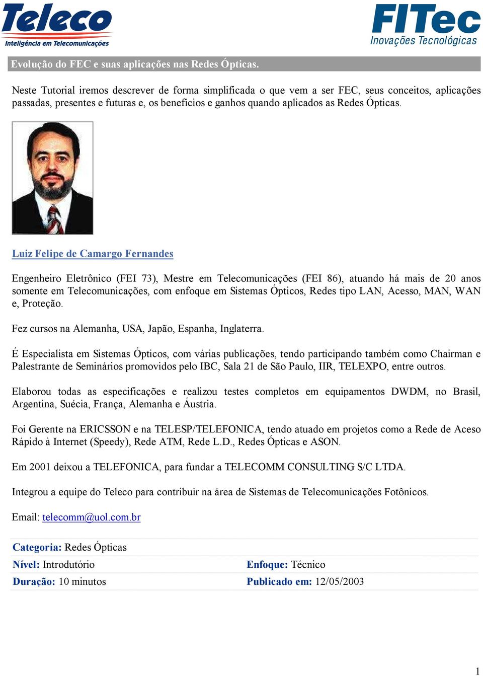 Luiz Felipe de Camargo Fernandes Engenheiro Eletrônico (FEI 73), Mestre em Telecomunicações (FEI 86), atuando há mais de 20 anos somente em Telecomunicações, com enfoque em Sistemas Ópticos, Redes