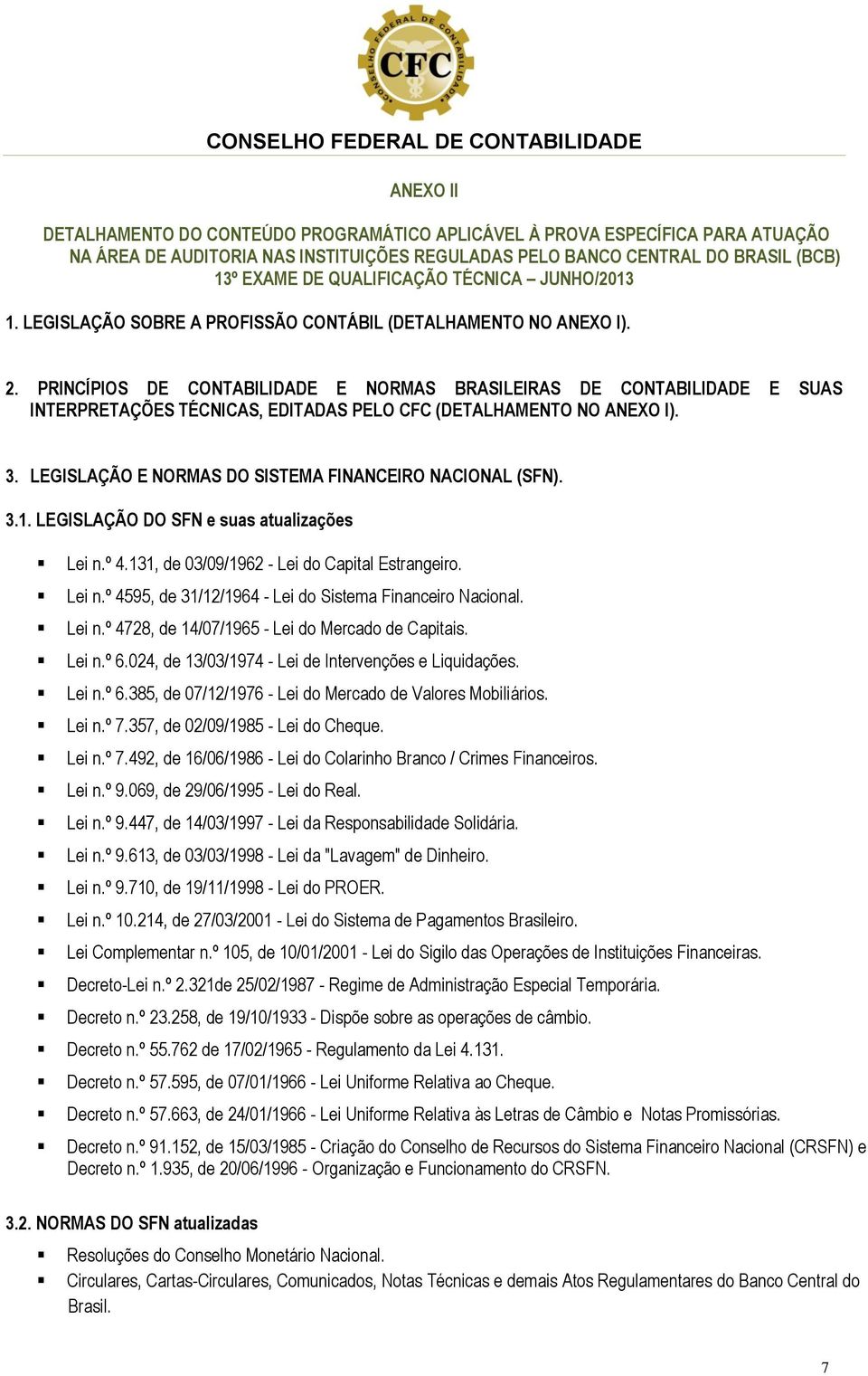 PRINCÍPIOS DE CONTABILIDADE E NORMAS BRASILEIRAS DE CONTABILIDADE E SUAS INTERPRETAÇÕES TÉCNICAS, EDITADAS PELO CFC (DETALHAMENTO NO ANEXO I). 3.