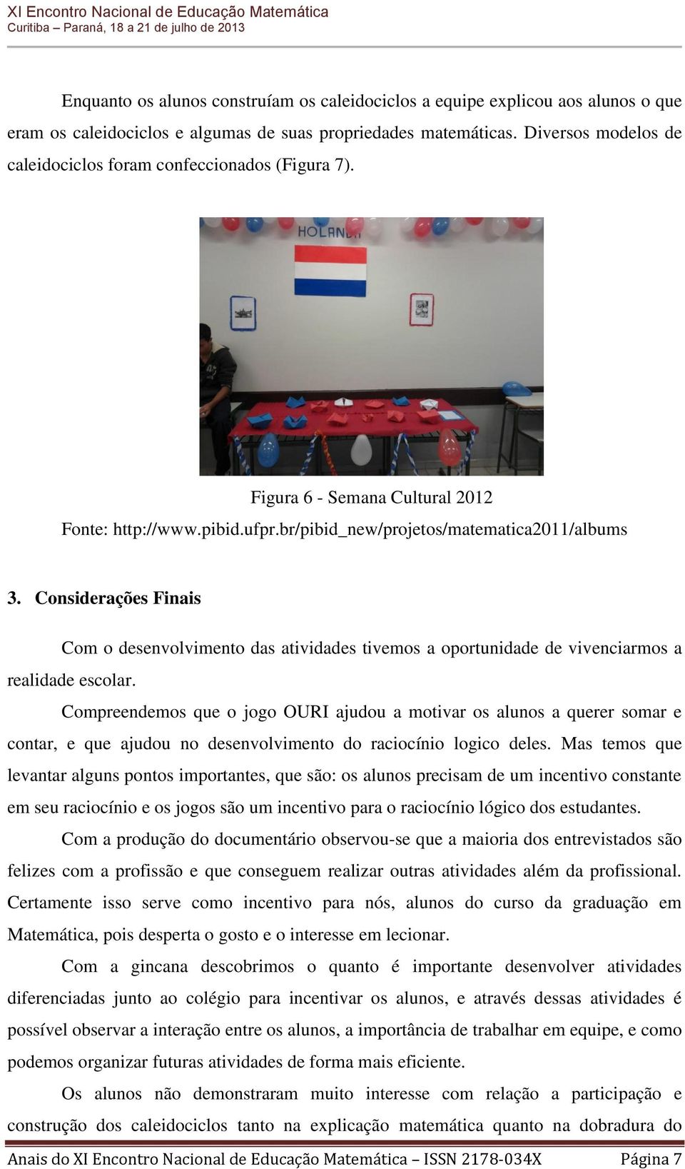 Considerações Finais Com o desenvolvimento das atividades tivemos a oportunidade de vivenciarmos a realidade escolar.