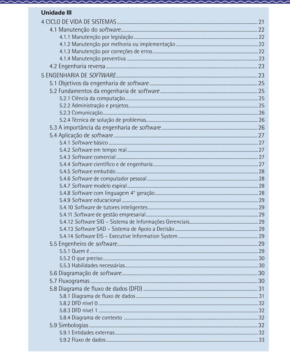 ..2.2.2 Administração e projetos...2.2.3 Comunicação...26.2.4 Técnica de solução de problemas...26.3 A importância da engenharia de software...26.4 Aplicação de software...27.4.1 Software básico...27.4.2 Software em tempo real.