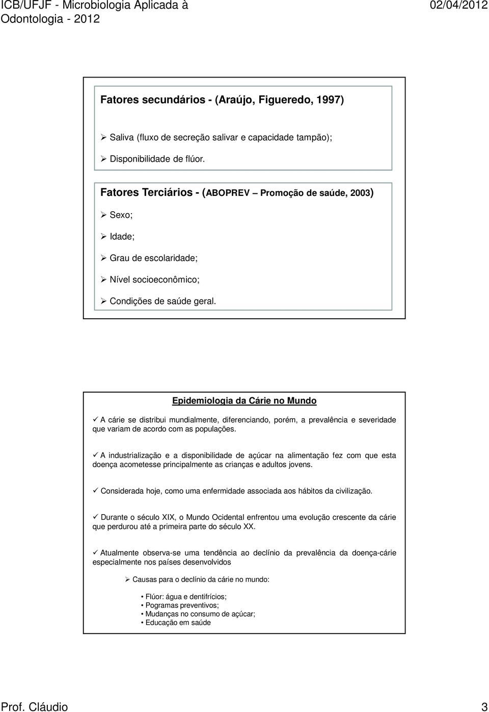 Epidemiologia da Cárie no Mundo A cárie se distribui mundialmente, diferenciando, porém, a prevalência e severidade que variam de acordo com as populações.