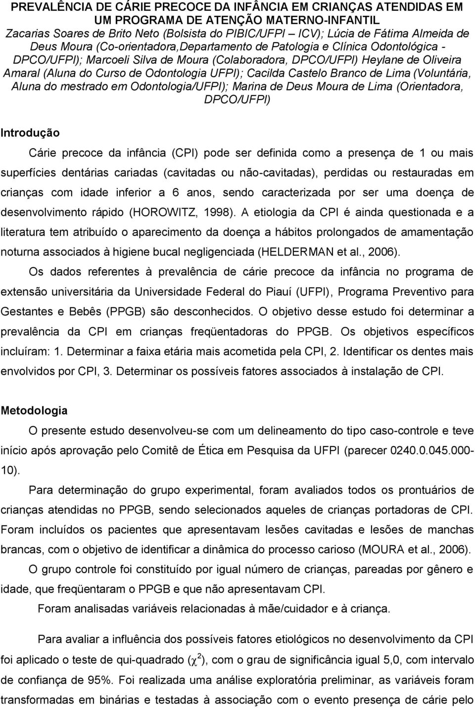 Cacilda Castelo Branco de Lima (Voluntária, Aluna do mestrado em Odontologia/UFPI); Marina de Deus Moura de Lima (Orientadora, DPCO/UFPI) Introdução Cárie precoce da infância (CPI) pode ser definida