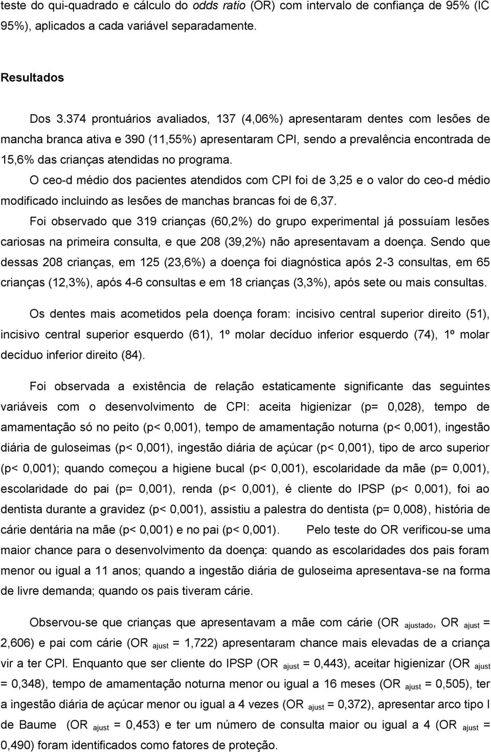 programa. O ceo-d médio dos pacientes atendidos com CPI foi de 3,25 e o valor do ceo-d médio modificado incluindo as lesões de manchas brancas foi de 6,37.