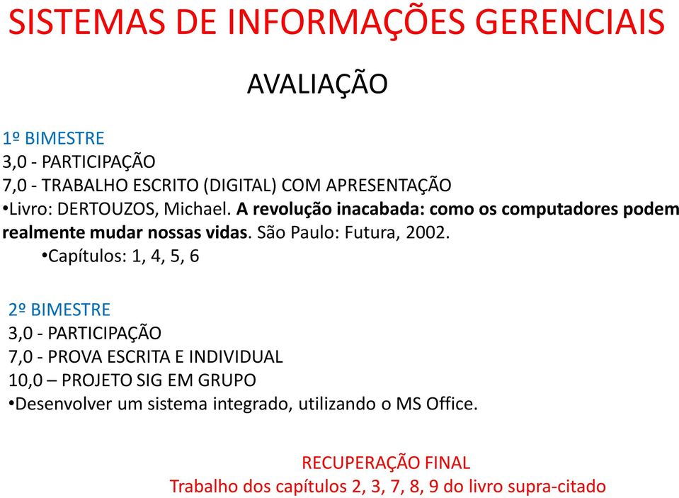 Capítulos: 1, 4, 5, 6 2º BIMESTRE 3,0 - PARTICIPAÇÃO 7,0 - PROVA ESCRITA E INDIVIDUAL 10,0 PROJETO SIG EM GRUPO