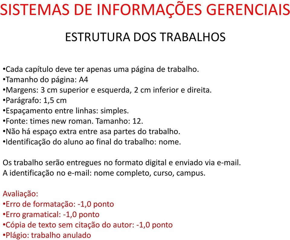 Fonte: times new roman. Tamanho: 12. Não há espaço extra entre asa partes do trabalho. Identificação do aluno ao final do trabalho: nome.