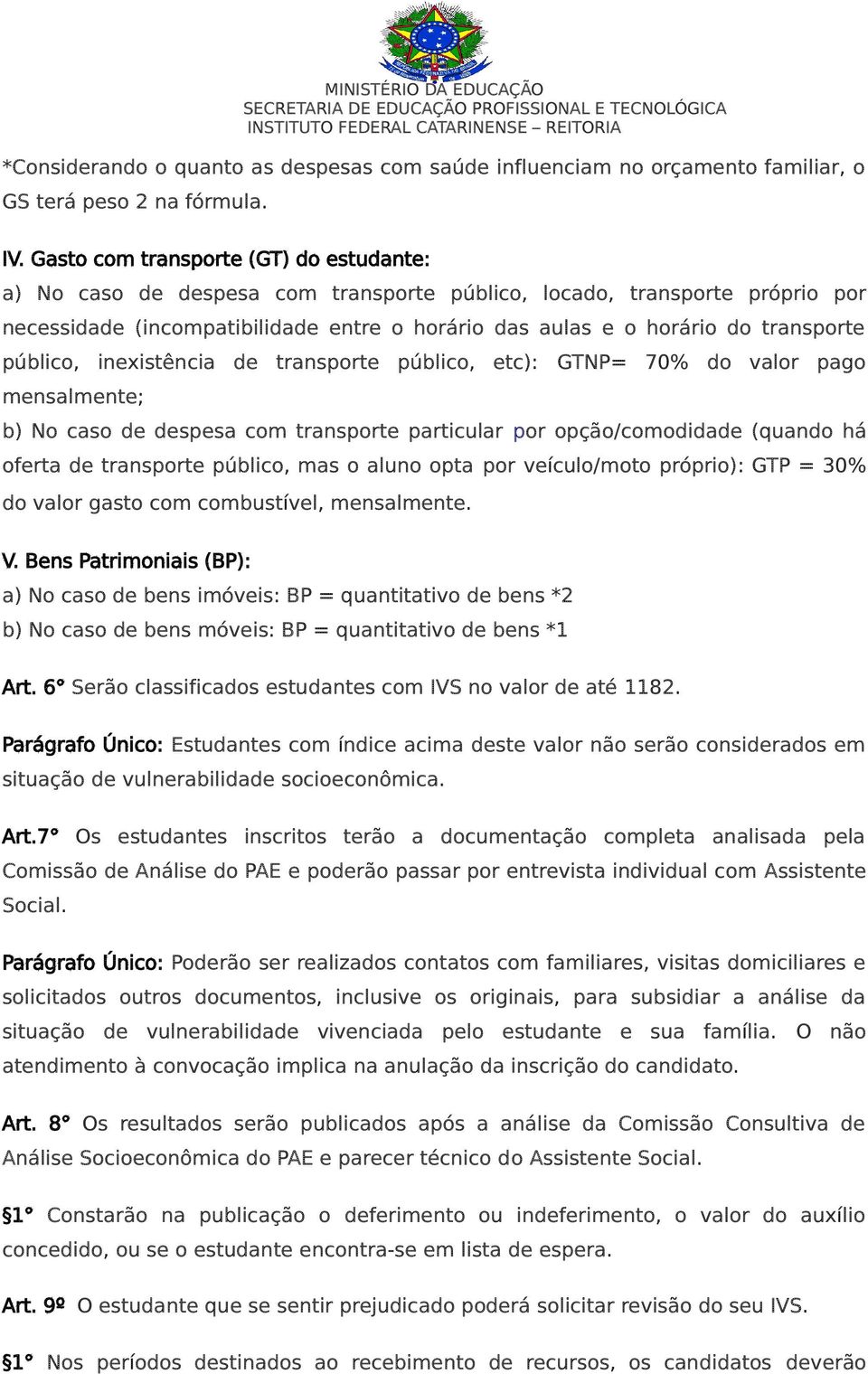 público, inexistência de transporte público, etc): GTNP= 70% do valor pago mensalmente; b) No caso de despesa com transporte particular por opção/comodidade (quando há oferta de transporte público,