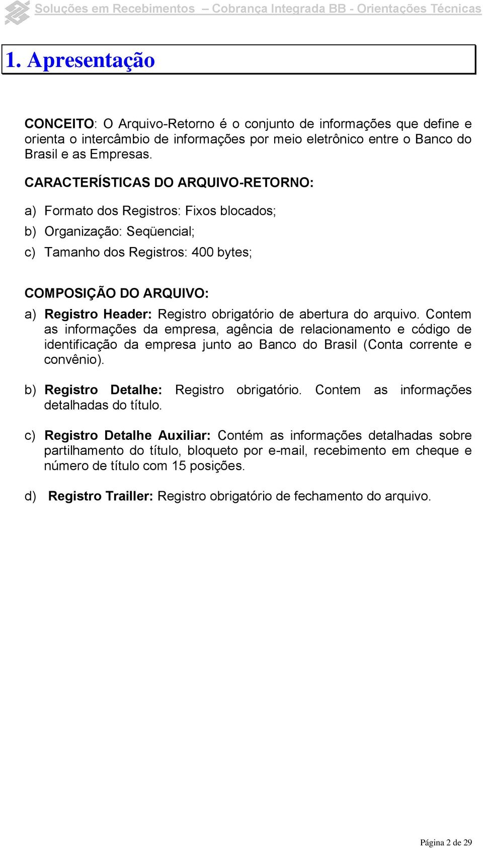 CARACTERÍSTICAS DO ARQUIVO-RETORNO: a) Formato dos Registros: Fixos blocados; b) Organização: Seqüencial; c) Tamanho dos Registros: 400 bytes; COMPOSIÇÃO DO ARQUIVO: a) Registro Header: Registro