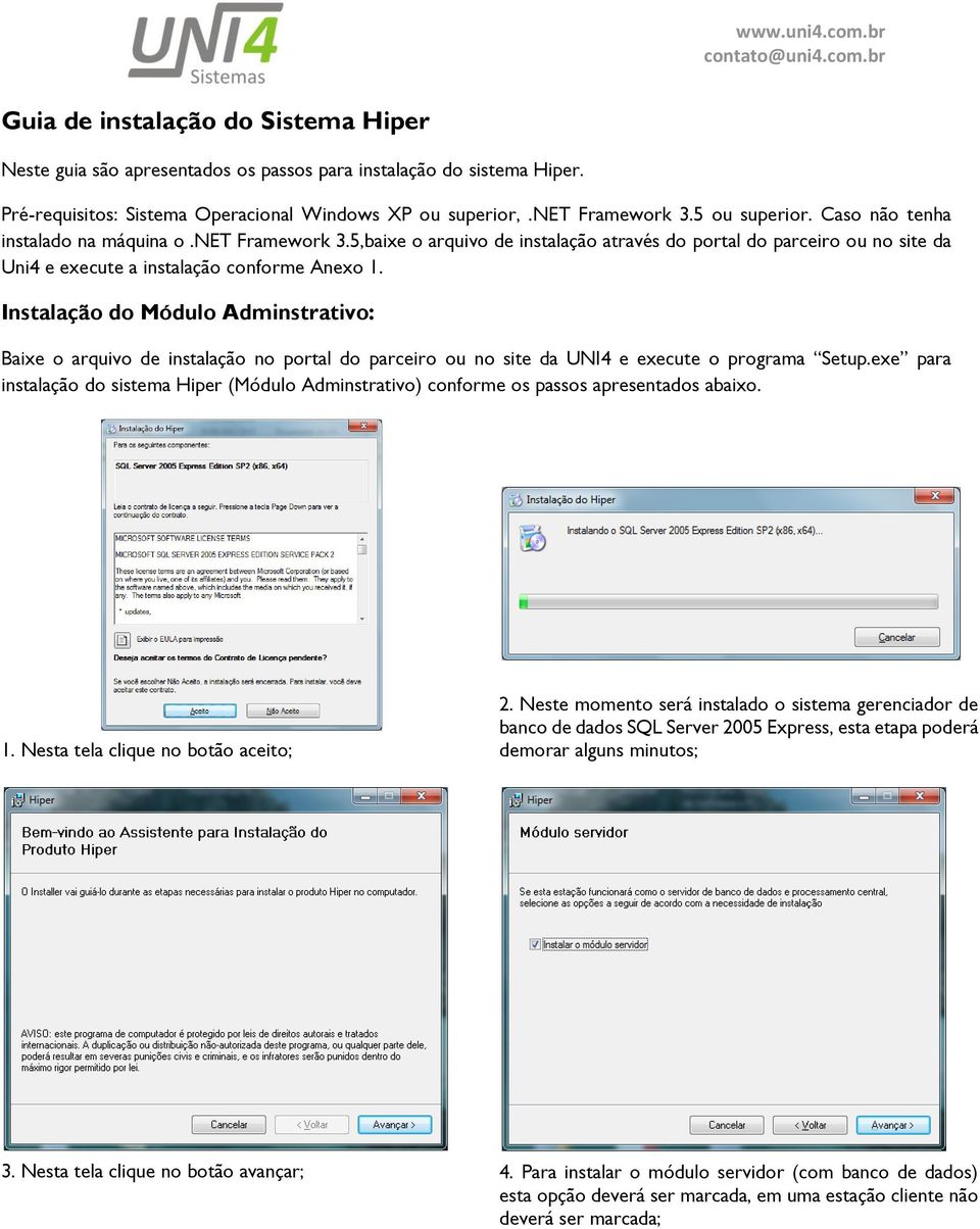 Instalação do Módulo Adminstrativo: Baixe o arquivo de instalação no portal do parceiro ou no site da UNI4 e execute o programa Setup.