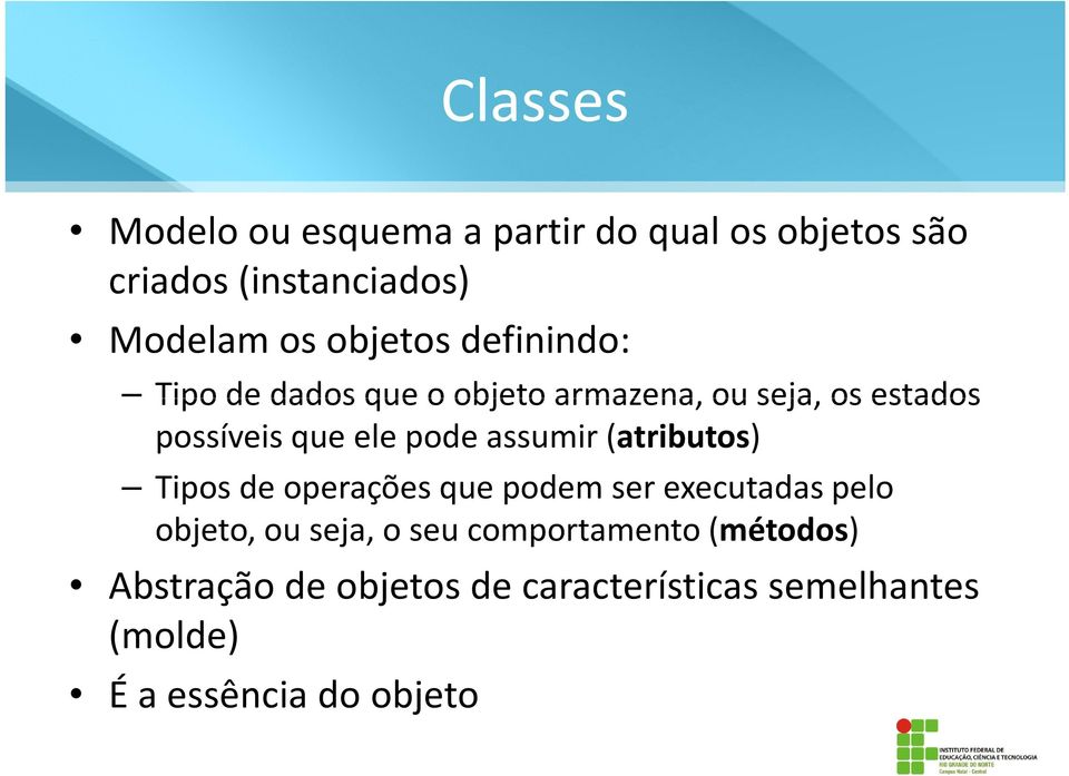 pode assumir (atributos) Tipos de operações que podem ser executadas pelo objeto, ou seja, o seu