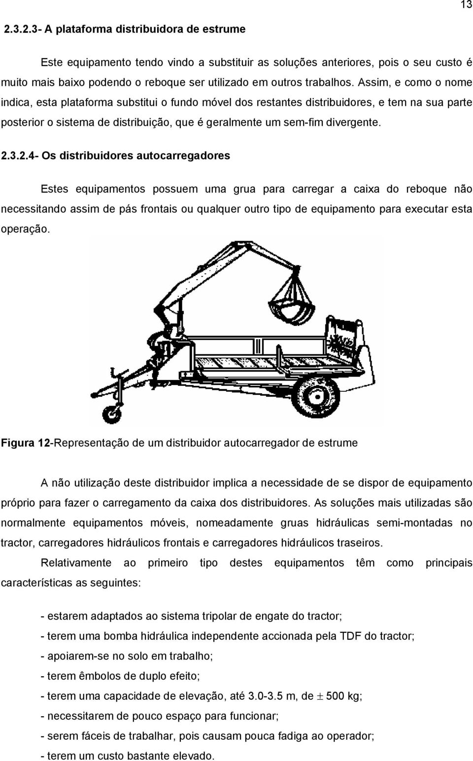 2.4- Os distribuidores autocarregadores Estes equipamentos possuem uma grua para carregar a caixa do reboque não necessitando assim de pás frontais ou qualquer outro tipo de equipamento para executar