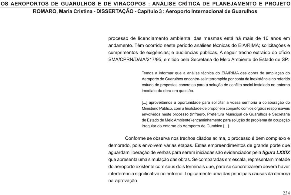 A seguir trecho extraído do ofício SMA/CPRN/DAIA/217/95, emitido pela Secretaria do Meio Ambiente do Estado de SP: Temos a informar que a análise técnica do EIA/RIMA das obras de ampliação do