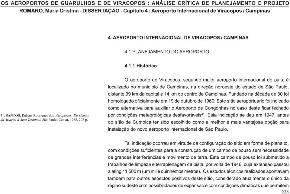 O aeroporto de Viracopos, segundo maior aeroporto internacional do país, é localizado no município de Campinas, na direção noroeste do estado de São Paulo, distante 99 km da capital e 14 km do centro