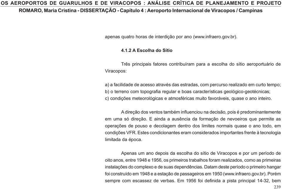 o terreno com topografia regular e boas características geológico-geotécnicas; c) condições meteorológicas e atmosféricas muito favoráveis, quase o ano inteiro.