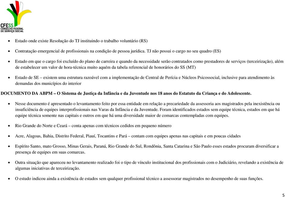 estabelecer um valor de hora-técnica muito aquém da tabela referencial de honorários do SS (MT) Estado de SE existem uma estrutura razoável com a implementação de Central de Perícia e Núcleos