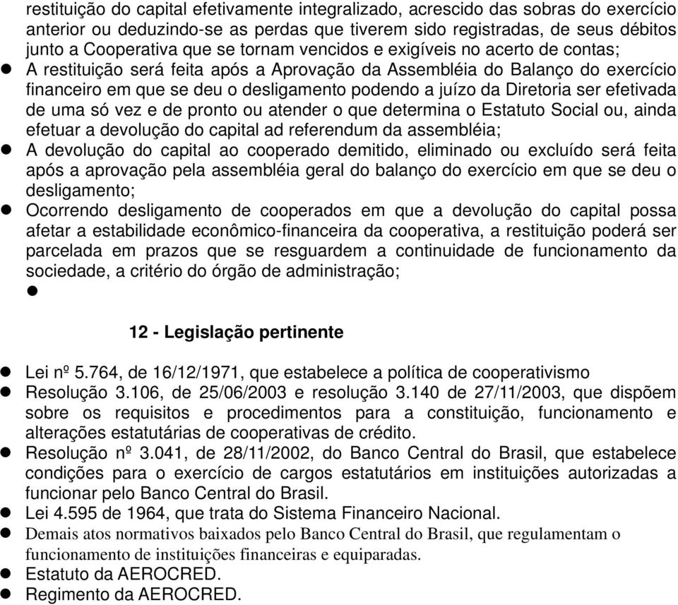 efetivada de uma só vez e de pronto ou atender o que determina o Estatuto Social ou, ainda efetuar a devolução do capital ad referendum da assembléia; A devolução do capital ao cooperado demitido,