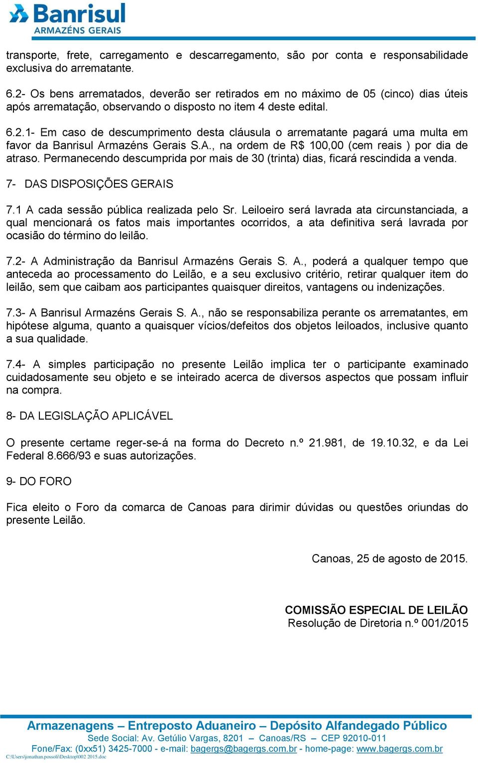 A., na ordem de R$ 100,00 (cem reais ) por dia de atraso. Permanecendo descumprida por mais de 30 (trinta) dias, ficará rescindida a venda. 7- DAS DISPOSIÇÕES GERAIS 7.