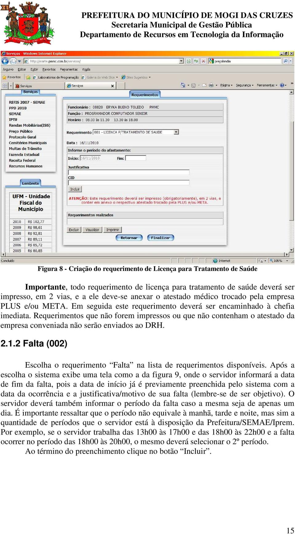 Requerimentos que não forem impressos ou que não contenham o atestado da empresa conveniada não serão enviados ao DRH. 2.1.