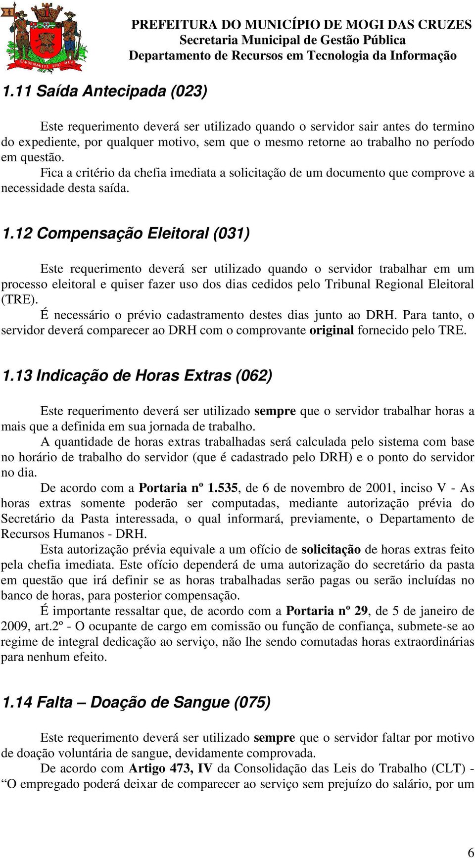 12 Compensação Eleitoral (031) Este requerimento deverá ser utilizado quando o servidor trabalhar em um processo eleitoral e quiser fazer uso dos dias cedidos pelo Tribunal Regional Eleitoral (TRE).