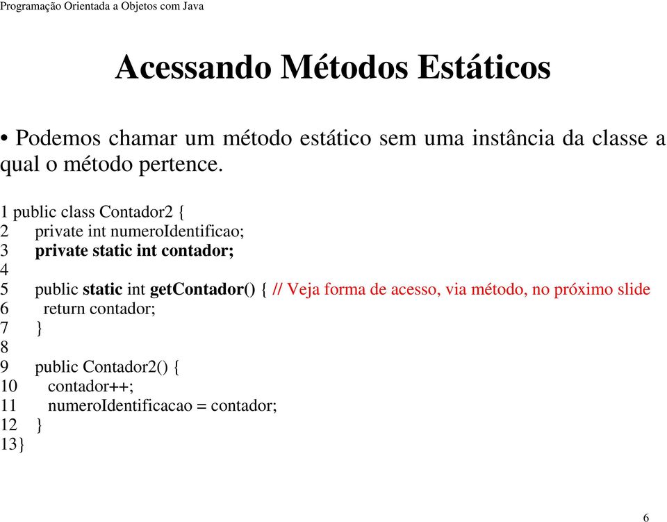 1 public class Contador2 { 2 private int numeroidentificao; 3 private static int contador; 4 5