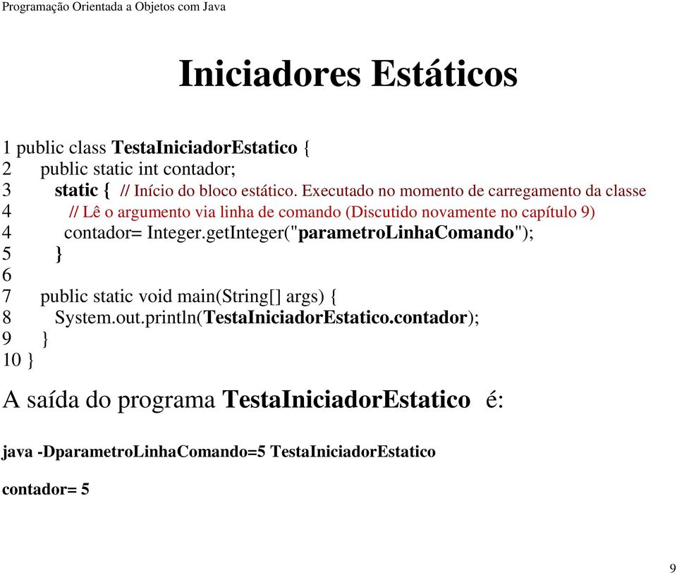 contador= Integer.getInteger("parametroLinhaComando"); 5 6 7 public static void main(string[] args) { 8 System.out.