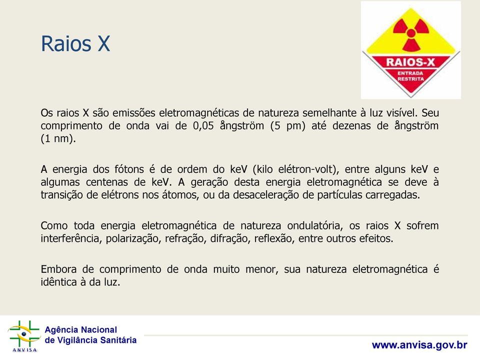 A energia dos fótons é de ordem do kev (kilo elétron-volt), entre alguns kev e algumas centenas de kev.