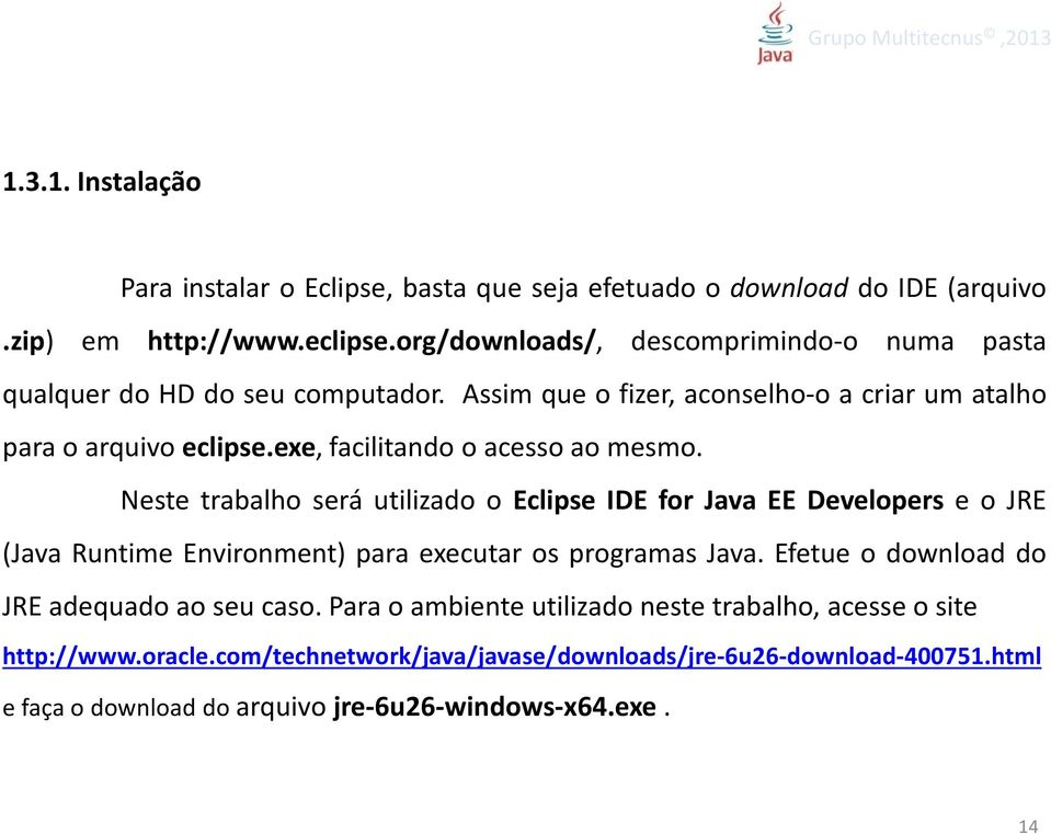 exe, facilitando o acesso ao mesmo. Neste trabalho será utilizado o Eclipse IDE for Java EE Developers e o JRE (Java Runtime Environment) para executar os programas Java.