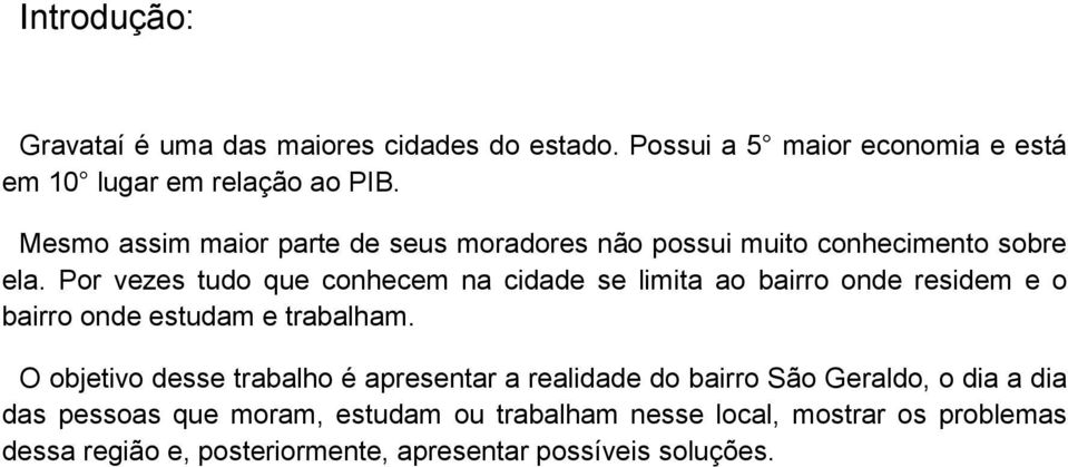 Por vezes tudo que conhecem na cidade se limita ao bairro onde residem e o bairro onde estudam e trabalham.