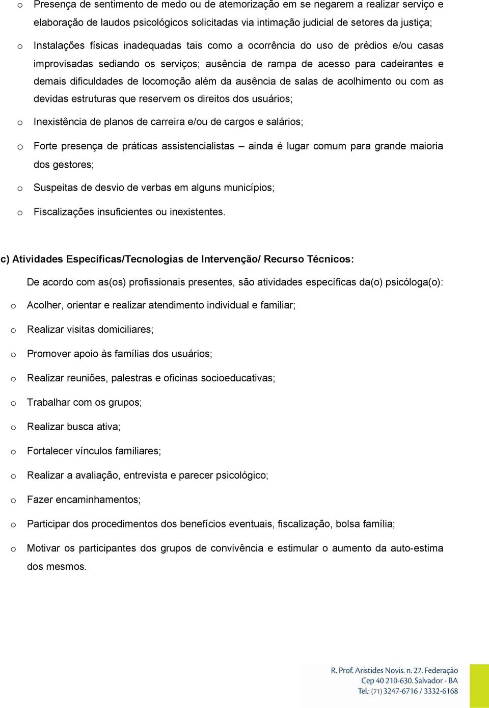 estruturas que reservem s direits ds usuáris; Inexistência de plans de carreira e/u de cargs e saláris; Frte presença de práticas assistencialistas ainda é lugar cmum para grande mairia ds gestres;