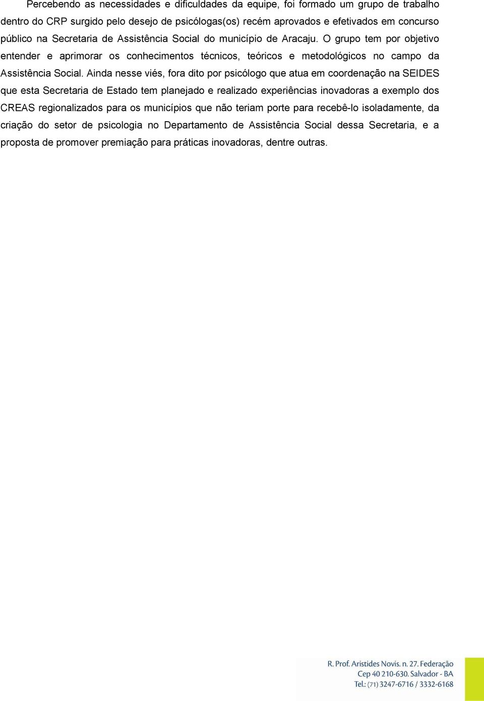 Ainda nesse viés, fra dit pr psicólg que atua em crdenaçã na SEIDES que esta Secretaria de Estad tem planejad e realizad experiências invadras a exempl ds CREAS reginalizads para s