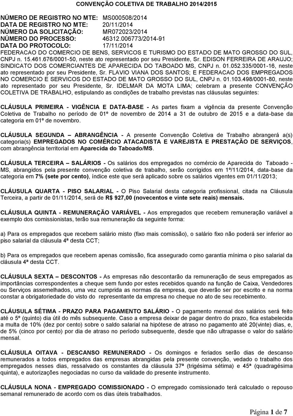 676/0001-50, neste ato representado por seu Presidente, Sr. EDISON FERREIRA DE ARAUJO; SINDICATO DOS COMERCIANTES DE APARECIDA DO TABOADO MS, CNPJ n. 01.052.