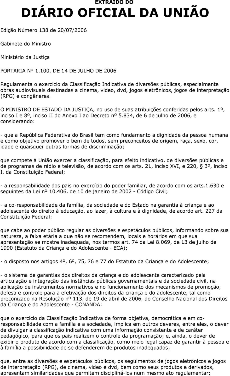 interpretação (RPG) e congêneres. O MINISTRO DE ESTADO DA JUSTIÇA, no uso de suas atribuições conferidas pelos arts. 1º, inciso I e 8º, inciso II do Anexo I ao Decreto nº 5.