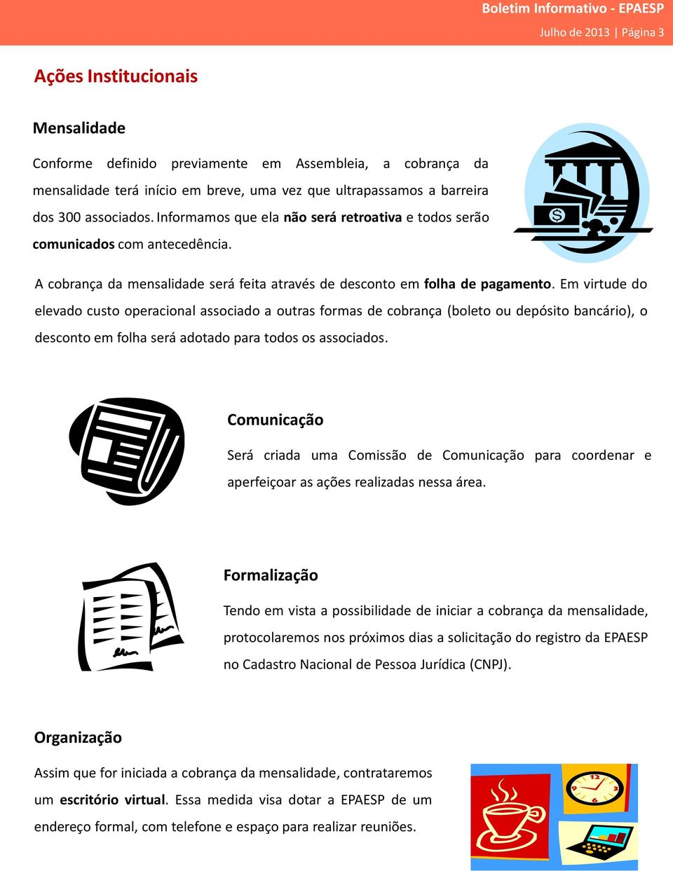 Em virtude do elevado custo operacional associado a outras formas de cobrança (boleto ou depósito bancário), o desconto em folha será adotado para todos os associados.