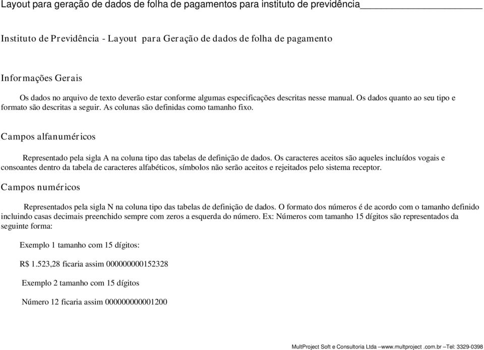 Campos alfanuméricos Representado pela sigla A na coluna tipo das tabelas de definição de dados.