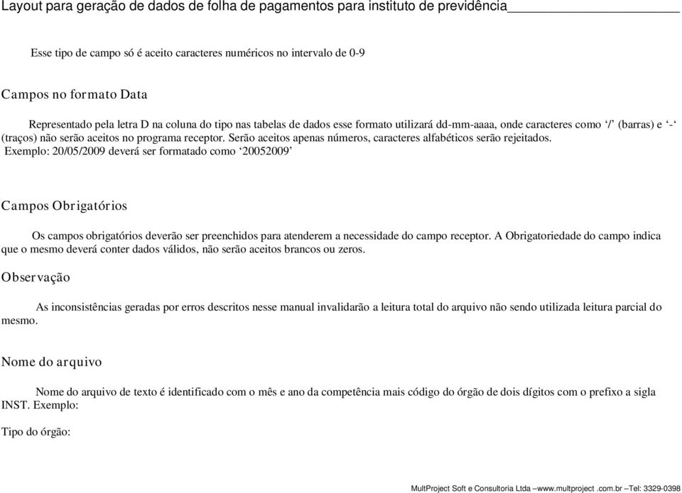 Exemplo: 20/05/2009 deverá ser formatado como 20052009 Campos Obrigatórios Os campos obrigatórios deverão ser preenchidos para atenderem a necessidade do campo receptor.