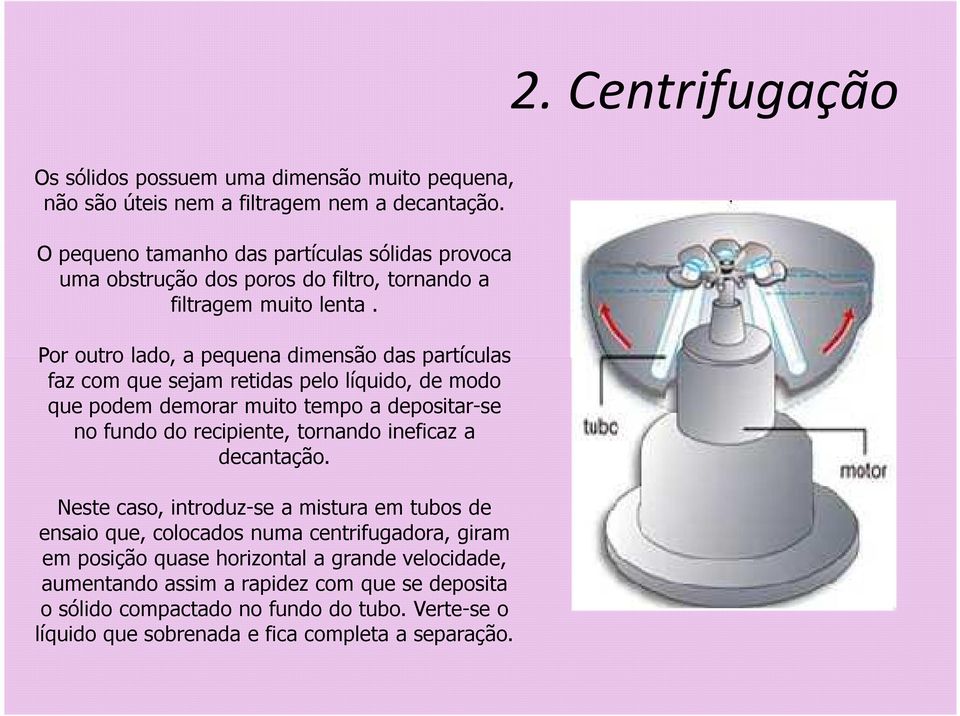 Por outro lado, a pequena dimensão das partículas faz com que sejam retidas pelo líquido, de modo que podem demorar muito tempo a depositar-se no fundo do recipiente, tornando