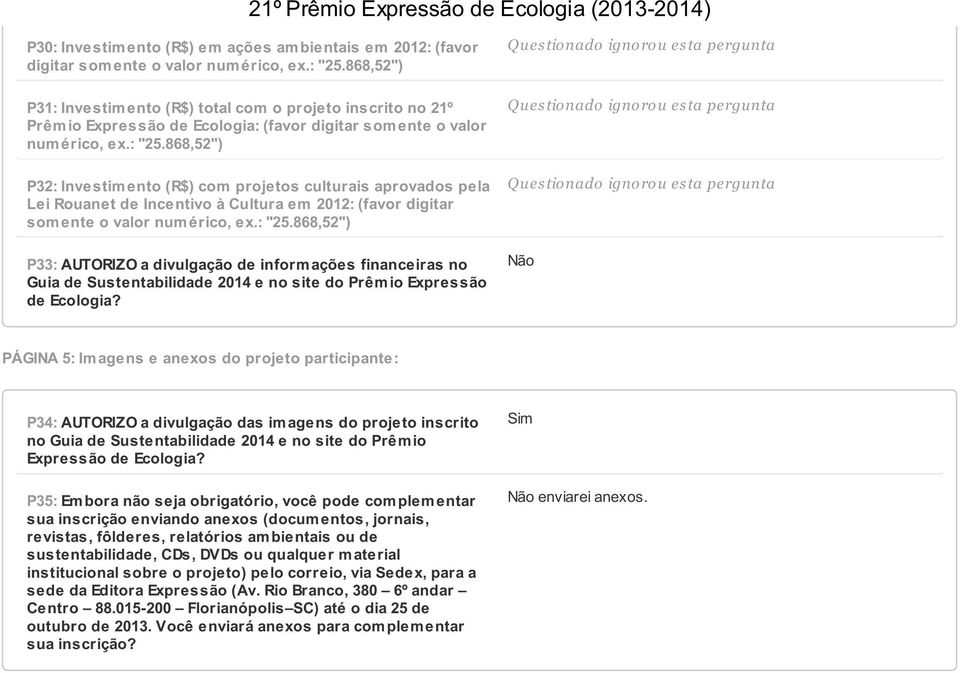 868,52") P32: Investim ento (R$) com projetos culturais aprovados pela Lei Rouanet de Incentivo à Cultura em 2012: (favor digitar som ente o valor num érico, ex.: "25.