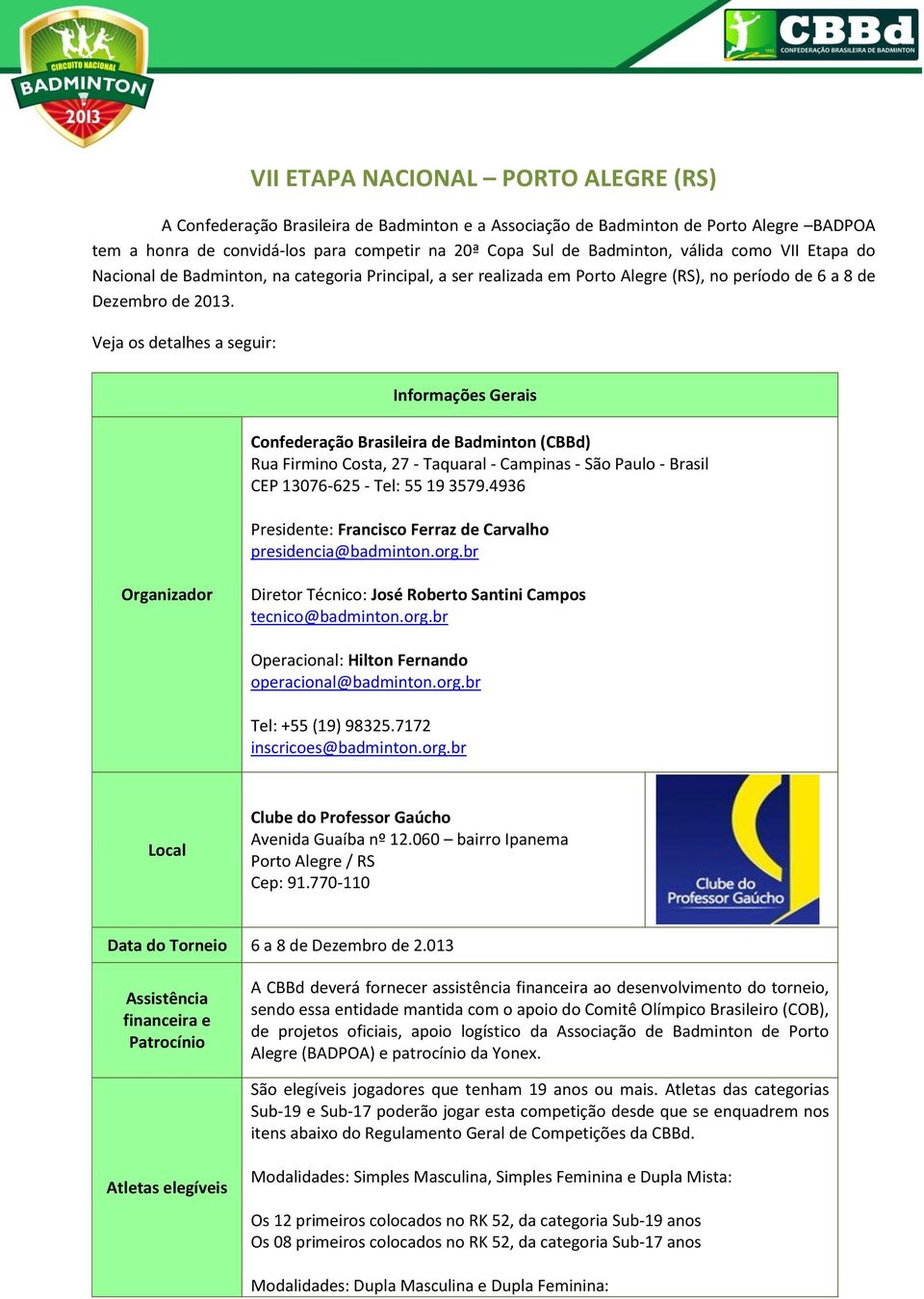 Veja os detalhes a seguir: Informações Gerais Confederação Brasileira de Badminton (CBBd) Rua Firmino Costa, 27 - Taquaral - Campinas - São Paulo - Brasil CEP 13076-625 - Tel: 55 19 3579.