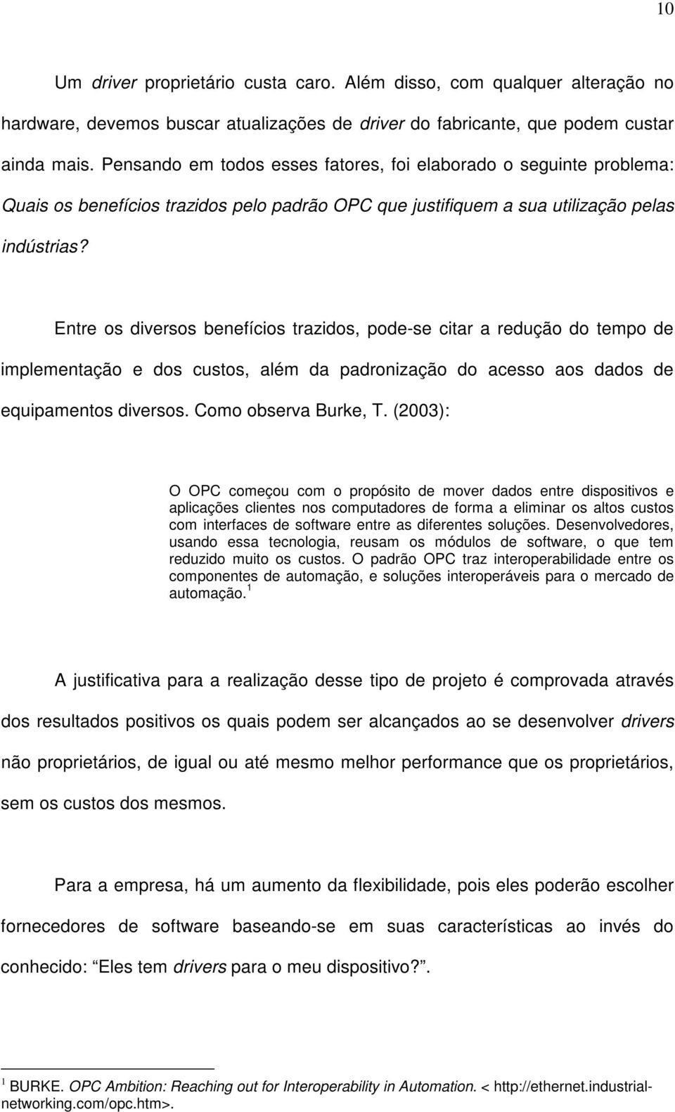 Entre os diversos benefícios trazidos, pode-se citar a redução do tempo de implementação e dos custos, além da padronização do acesso aos dados de equipamentos diversos. Como observa Burke, T.