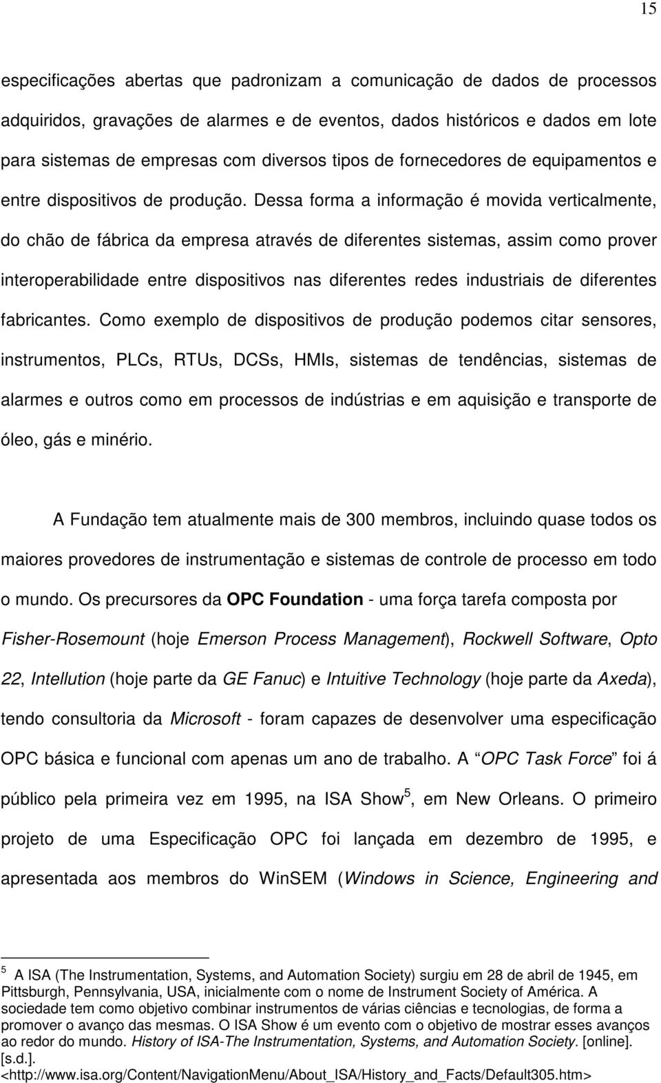 Dessa forma a informação é movida verticalmente, do chão de fábrica da empresa através de diferentes sistemas, assim como prover interoperabilidade entre dispositivos nas diferentes redes industriais