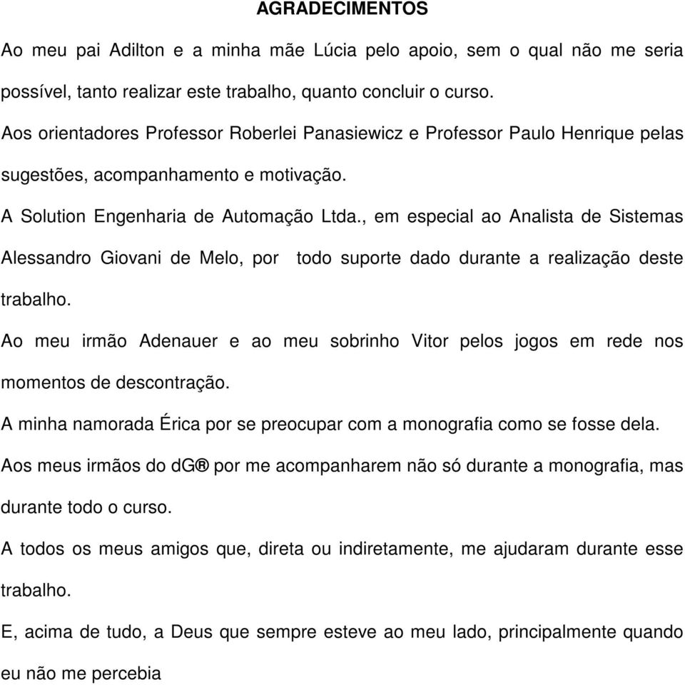 , em especial ao Analista de Sistemas Alessandro Giovani de Melo, por todo suporte dado durante a realização deste trabalho.