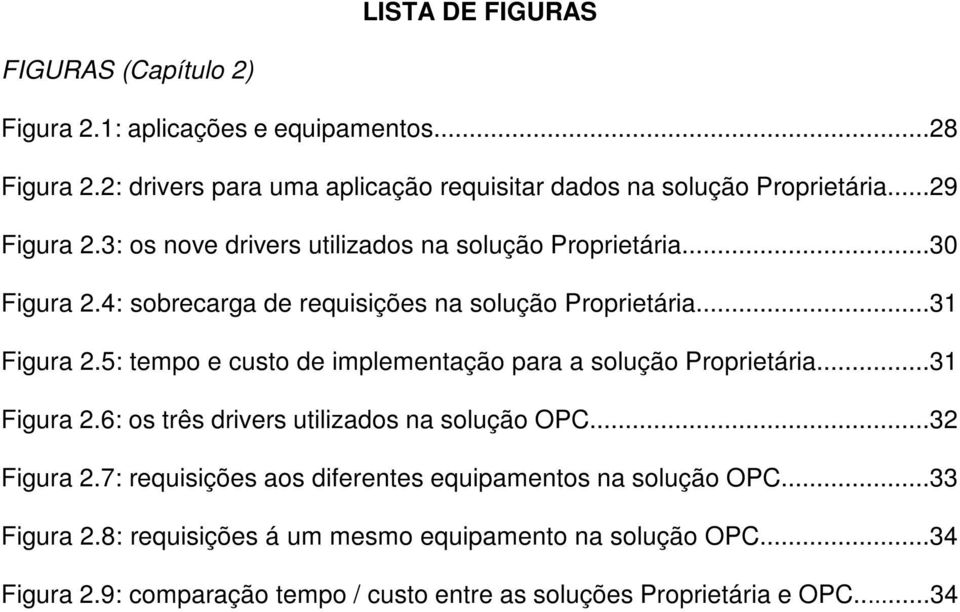 5: tempo e custo de implementação para a solução Proprietária...31 Figura 2.6: os três drivers utilizados na solução OPC...32 Figura 2.