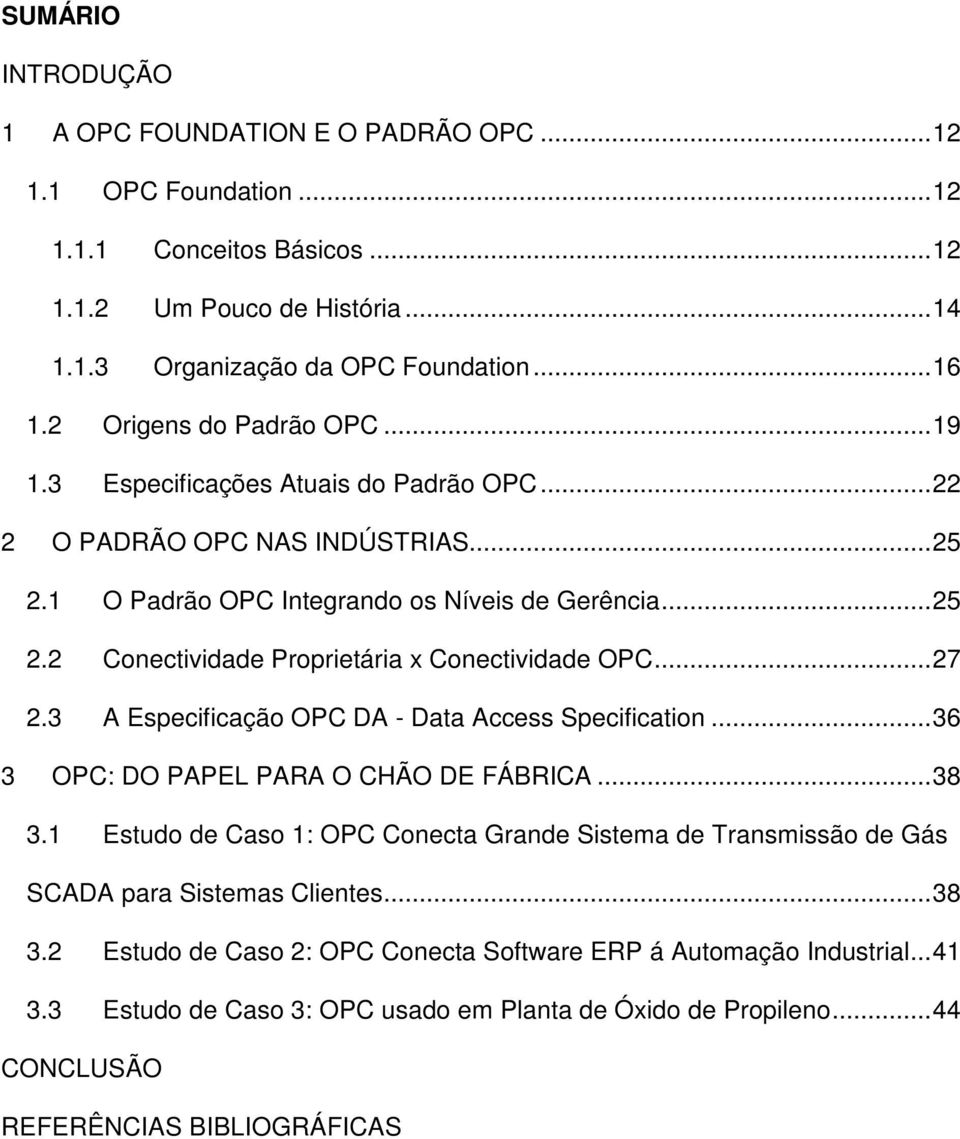 ..27 2.3 A Especificação OPC DA - Data Access Specification...36 3 OPC: DO PAPEL PARA O CHÃO DE FÁBRICA...38 3.