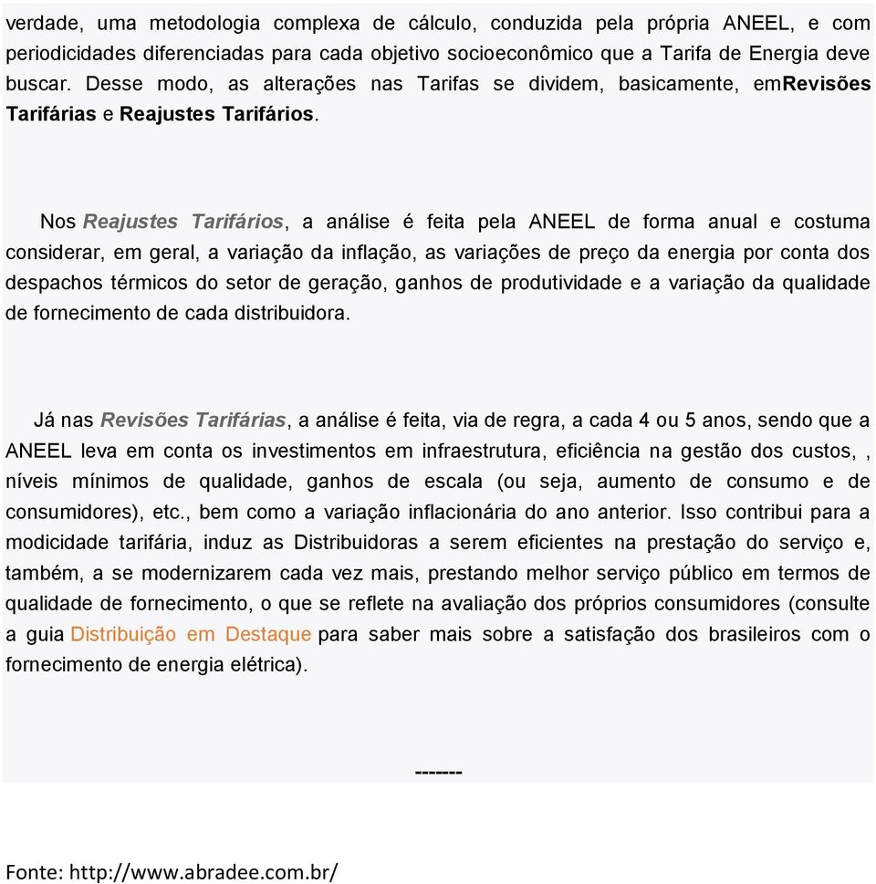 Nos Reajustes Tarifários, a análise é feita pela ANEEL de forma anual e costuma considerar, em geral, a variação da inflação, as variações de preço da energia por conta dos despachos térmicos do