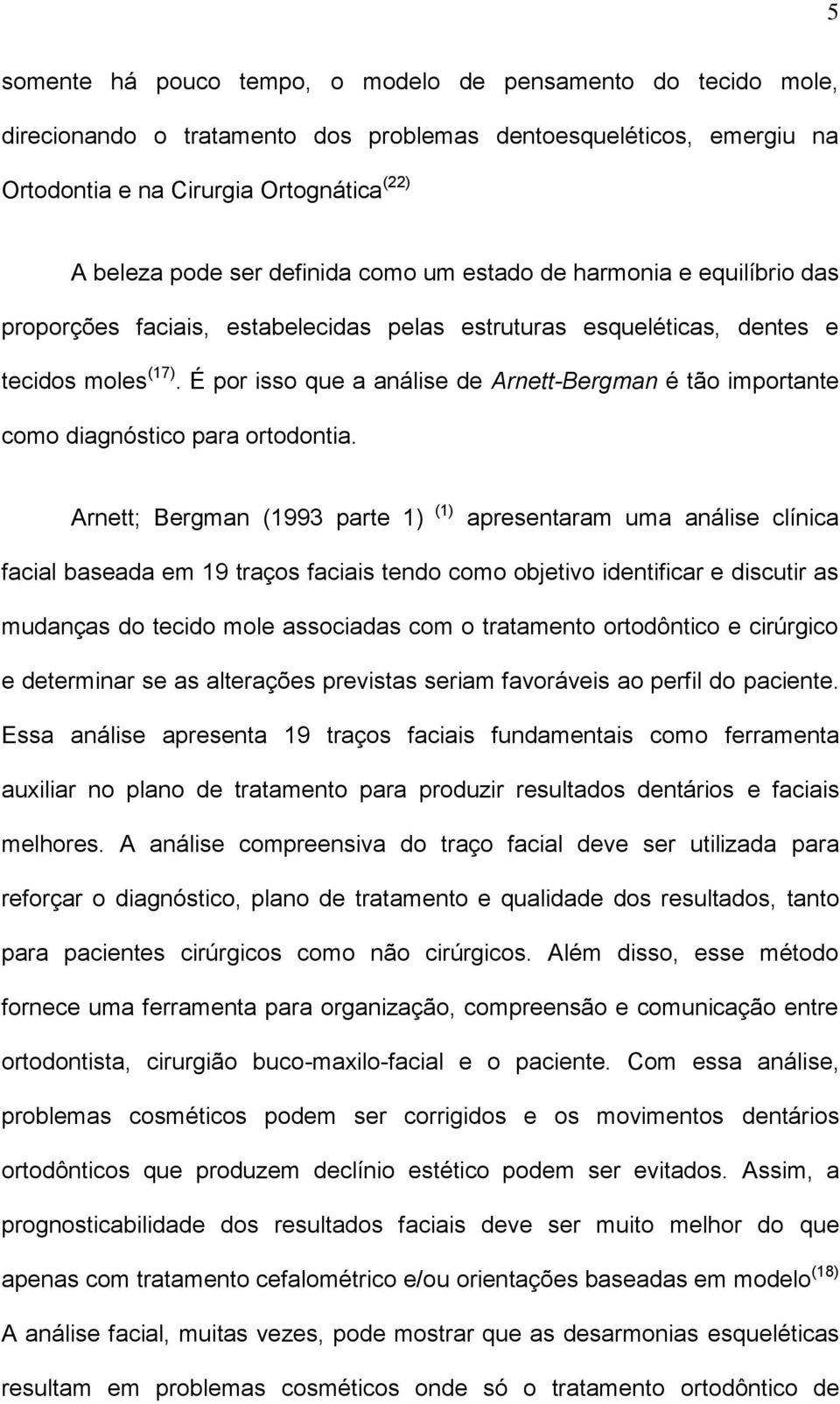 É por isso que a análise de Arnett-Bergman é tão importante como diagnóstico para ortodontia.