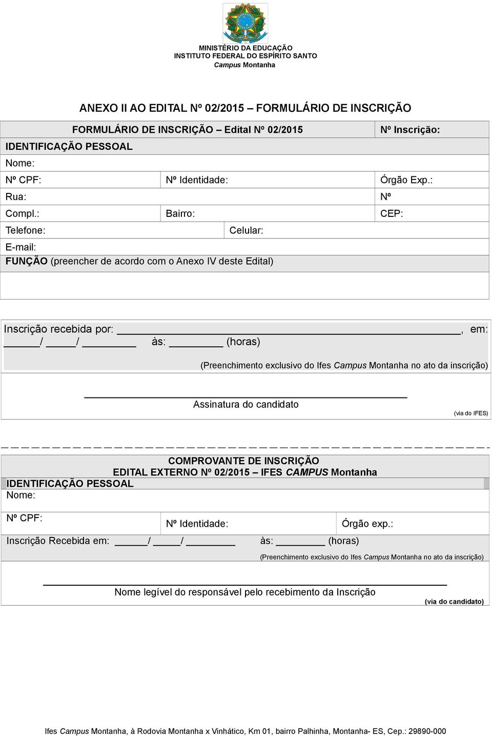 : Bairro: CEP: Telefone: Celular: E-mail: FUNÇÃO (preencher de acordo com o Anexo IV deste Edital) Inscrição recebida por:, em: / / às: (horas) (Preenchimento exclusivo do Ifes no