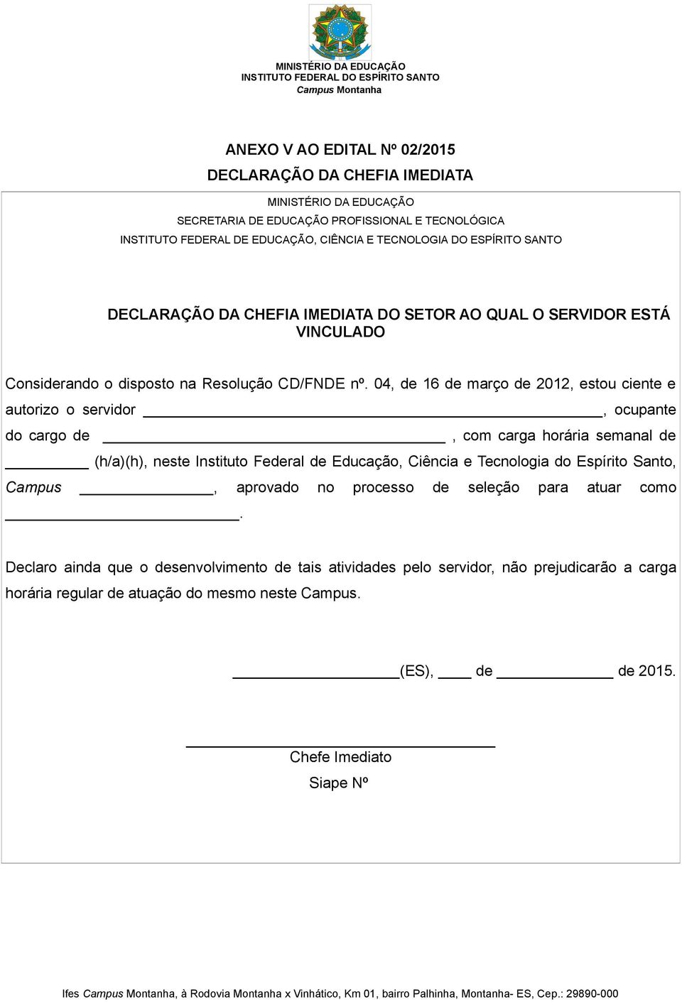 04, de 16 de março de 2012, estou ciente e autorizo o servidor, ocupante do cargo de, com carga horária semanal de (h/a)(h), neste Instituto Federal de Educação, Ciência e Tecnologia do Espírito