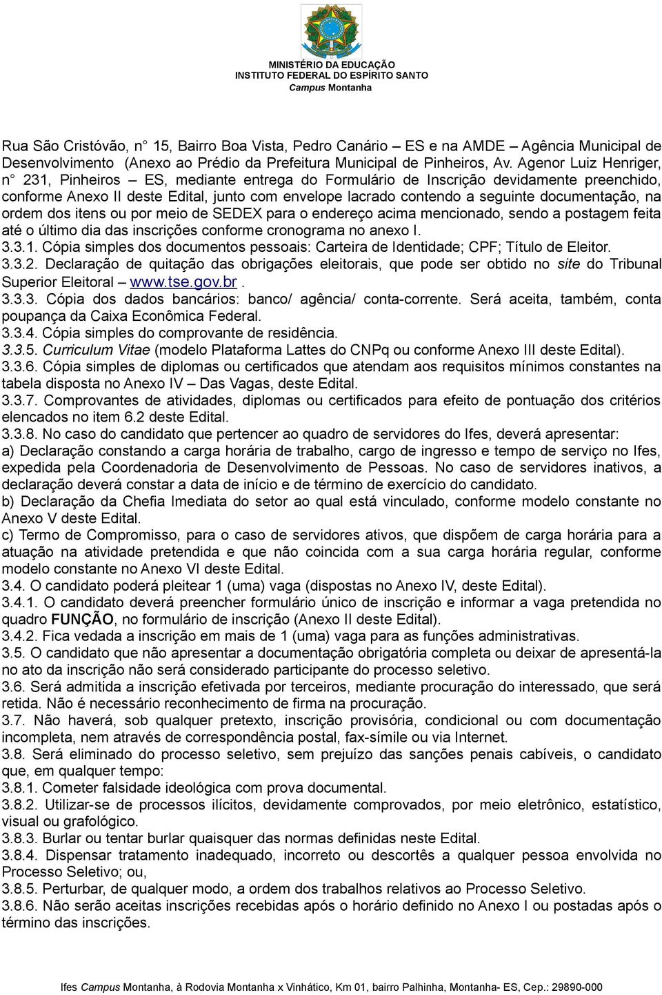 documentação, na ordem dos itens ou por meio de SEDEX para o endereço acima mencionado, sendo a postagem feita até o último dia das inscrições conforme cronograma no anexo I. 3.3.1.