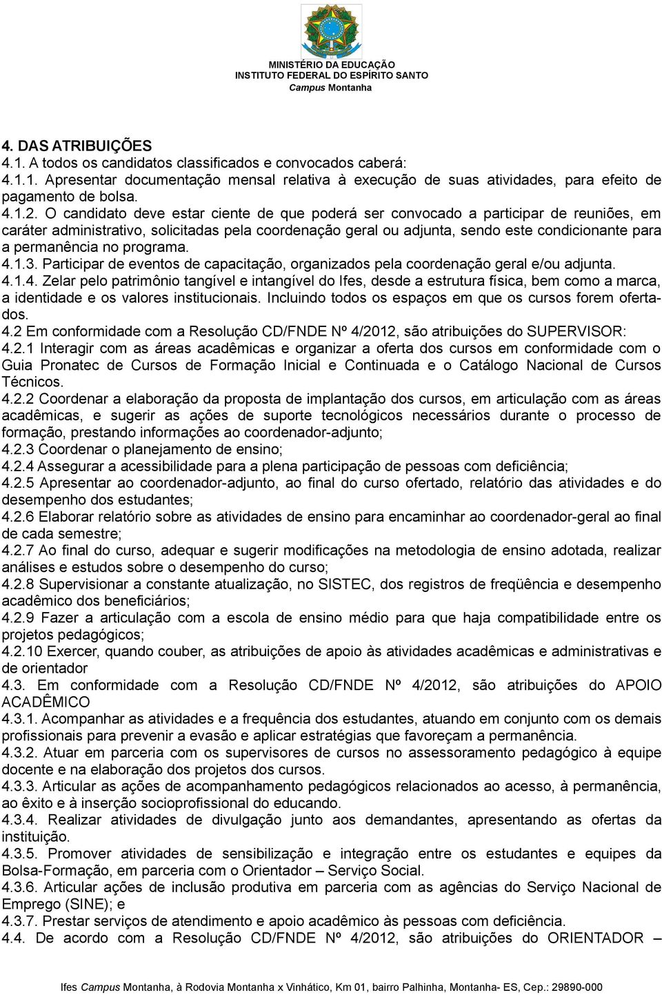 permanência no programa. 4.1.3. Participar de eventos de capacitação, organizados pela coordenação geral e/ou adjunta. 4.1.4. Zelar pelo patrimônio tangível e intangível do Ifes, desde a estrutura física, bem como a marca, a identidade e os valores institucionais.