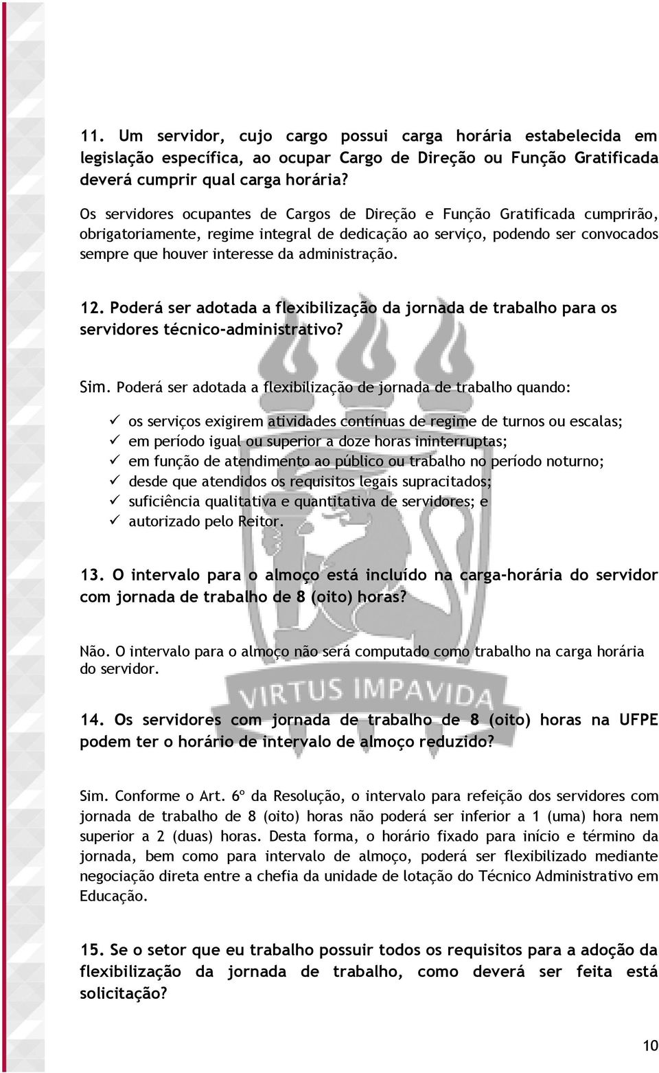 administração. 12. Poderá ser adotada a flexibilização da jornada de trabalho para os servidores técnico-administrativo? Sim.