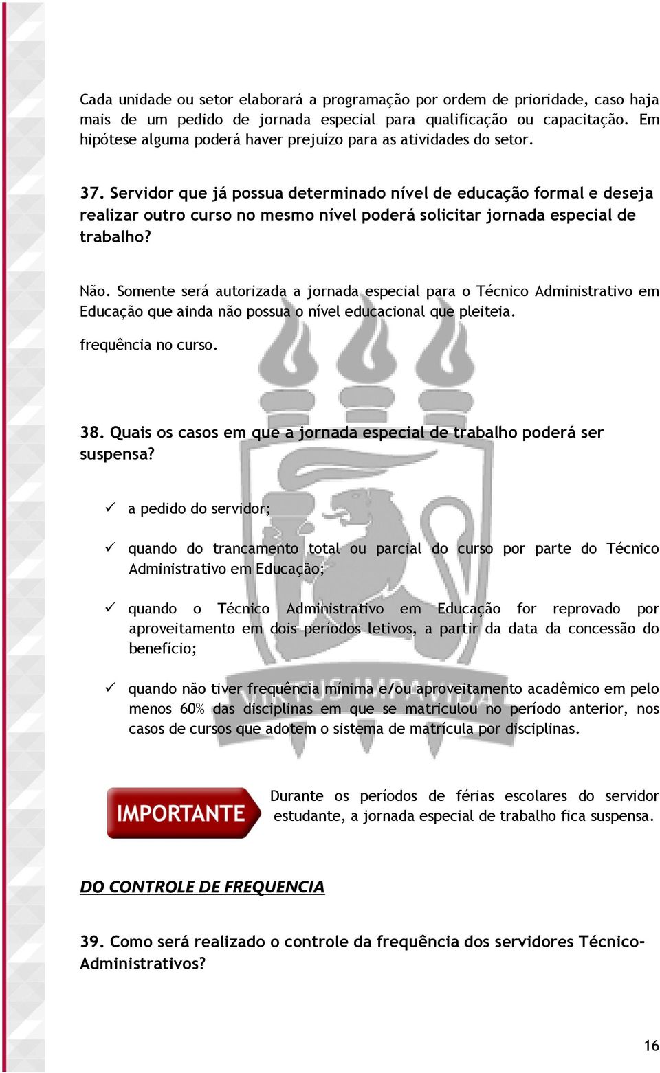 Servidor que já possua determinado nível de educação formal e deseja realizar outro curso no mesmo nível poderá solicitar jornada especial de trabalho? Não.